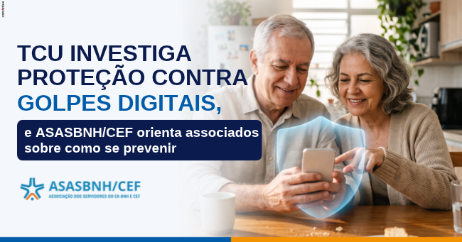 TCU investiga proteção contra golpes digitais, e ASASBNH/CEF orienta associados sobre como se prevenir
