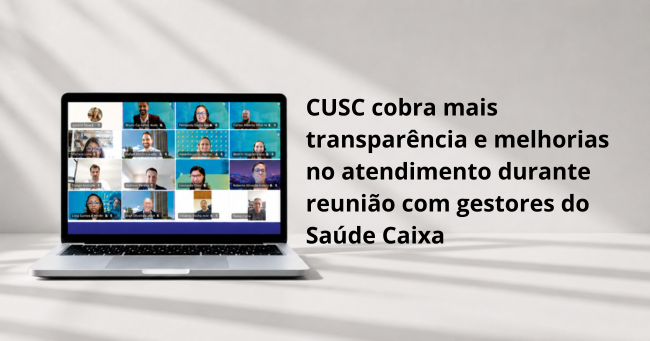 CUSC cobra mais transparência e melhorias no atendimento durante reunião com gestores do Saúde Caixa