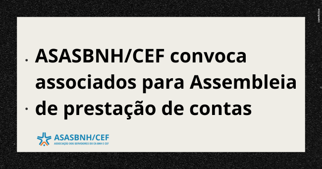 ASASBNH/CEF convoca associados para Assembleia de prestação de contas