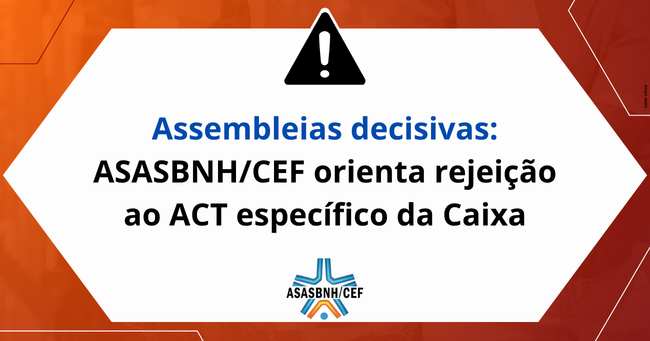 Assembleias decisivas: ASASBNH/CEF orienta rejeição ao ACT específico da Caixa