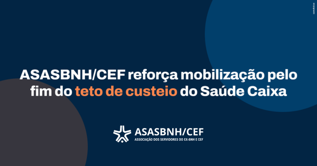ASASBNH/CEF reforça mobilização pelo fim do teto de custeio do Saúde Caixa