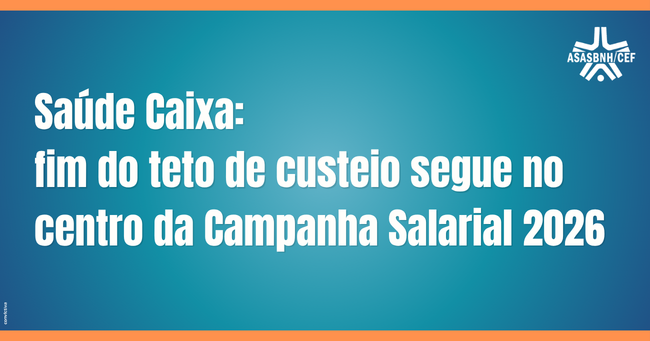 Saúde Caixa: fim do teto de custeio segue no centro da Campanha Salarial 2026