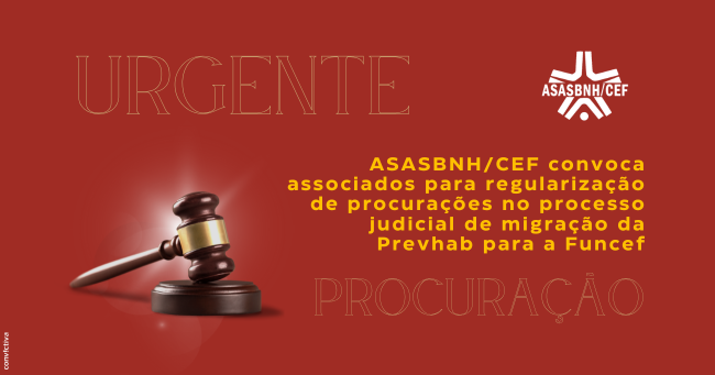 ASASBNH/CEF convoca associados para regularização de procurações no processo judicial de migração da Prevhab para a Funcef